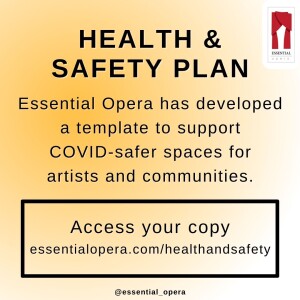 A square with a yellow background and black text that reads: Health and Safety Plan Essential Opera has developed a template to support COVID-safer spaces for artists and communities. A thick box box surrounds text that reads: Access your copy essentialopera.com/healthandsafety. At the top right-hand corner is Essential Opera's logo which is red theatre curtains on a white background. In the bottom centre is the handle @essential_opera